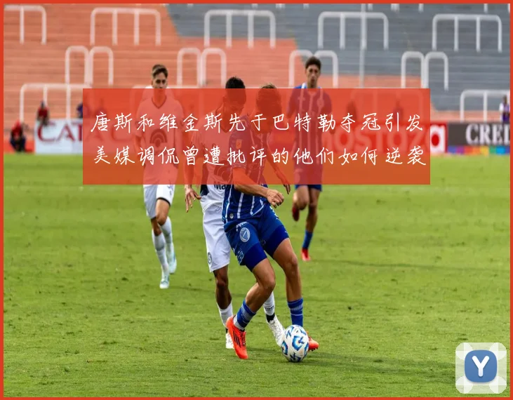 唐斯和维金斯先于巴特勒夺冠引发美媒调侃曾遭批评的他们如何逆袭